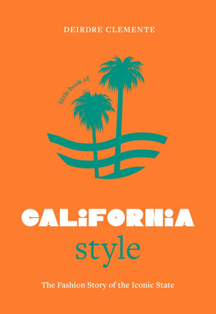 Little Book of California Style: The fashion story of the iconic state Deirdre Clemente 9781035433056