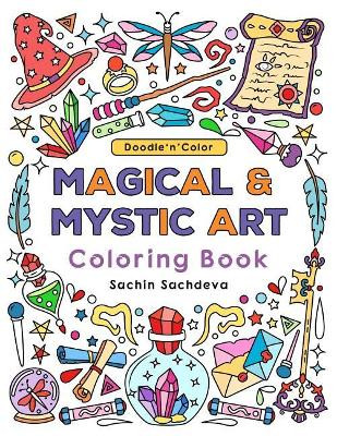 Doodle N Color Magical & Mystic Art: Coloring Book and Art Activities with 30 Illustrations of Magical Elements Composed of Enchanting Lamps, Magical Books, Wands, Brooms, Wizard Hat and Many More Sachin Sachdeva 9781790203192