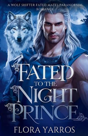 Fated to the Night Prince: A Wolf Shifter Fated Mates Paranormal Romance Flora Yarros 9798285232582