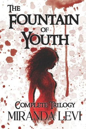 The Fountain of Youth Complete Trilogy: Omnibus Special Edition: From A Youth A Fountain Did Flow, The Sea Withdrew, & What I Tasted of Desire Miranda Levi 9781961714885