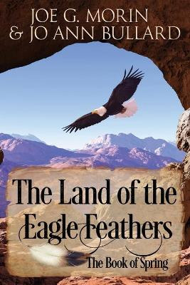 The Land of the Eagle Feathers: The Book of Spring Jo Ann Bullard 9780692090831