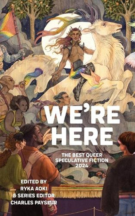 We're Here: The Best Queer Speculative Fiction 2024 Ryka Aoki 9781966503187