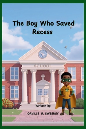 The Boy Who Saved Recess Orville R Sweeney 9798993501925