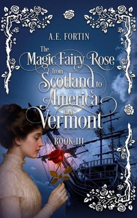 The Magic Fairy Rose from Scotland to America then Vermont A E Fortin 9798896722328