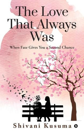 The Love That Always Was: When Fate Gives You a Second Chance Shivani Kusuma 9798898799854