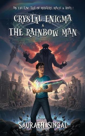Crystal Enigma and the Rainbow Man: An exciting tale of mystery, magic and hope! Saurabh Singal 9798897249015