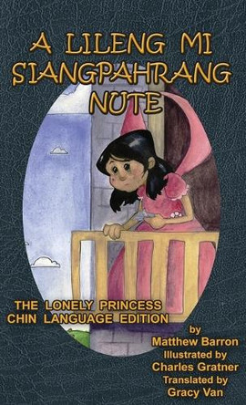 A Lileng Mi Siangpahrang Nute: The Lonely Princess Chin Language Edition Matthew Barron 9781954482050