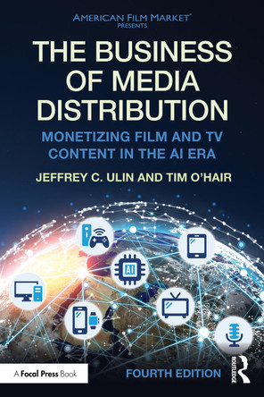 The Business of Media Distribution: Monetizing Film and TV Content in the AI Era Jeffrey C. Ulin (Former head of worldwide distribution for Lucasfilm, San Francisco, CA, USA) 9781032761060