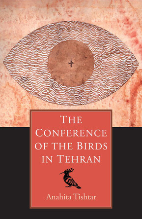 The Conference of the Birds in Tehran Anahita Tishtar 9781919298610