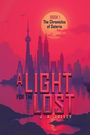 A Light for the Lost: The Chronicles of Sateria: Book 1 J A Jolley 9798894991832