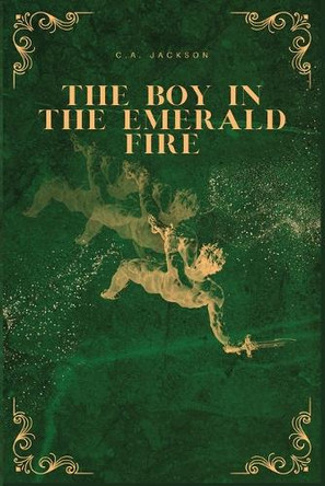 The Boy in the Emerald Fire C A Jackson 9781967257133