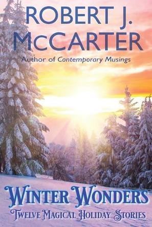 Winter Wonders: Twelve Magical Holiday Stories Robert J McCarter 9781963354249