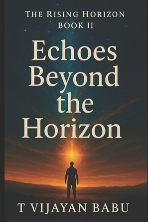 Echoes Beyond the Horizon: PART II of Series: The Rising Horizon T V I J a Y a N 9798276523903