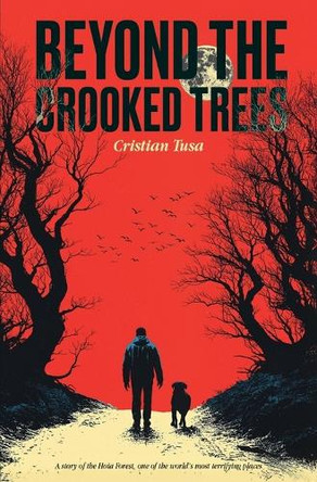 Beyond the Crooked Trees: A story of the Hoia Forest, one of the world's most terrifying places Supernatural Thriller Horror Cristian Tusa 9798271394287