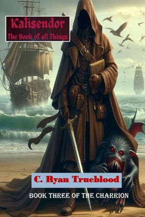 Kalisendor The Book of All Things: Book Three of the Charrion C Ryan Trueblood 9798333717948