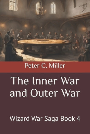 The Inner War and Outer War: Book 4 of the Wizard War Saga Peter C Miller 9798853796706