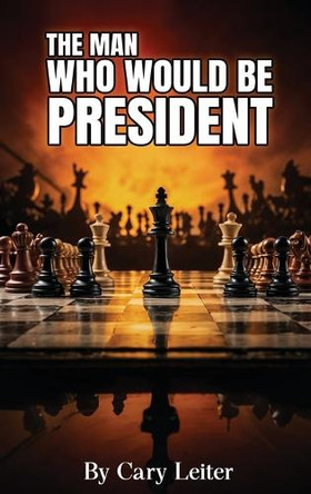 The Man Who Would Be President Cary Leiter 9781969506550