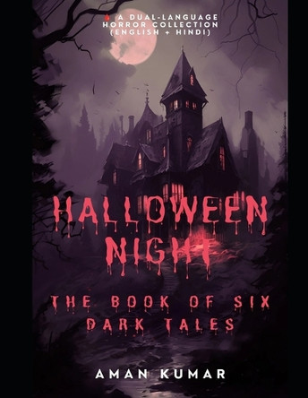 HALLOWEEN NIGHT The Book of Six Dark Tales: Stories That Will Haunt You Even After You Close the Book Aman Kumar 9798274356695