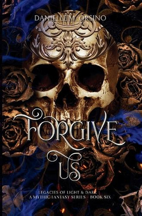 Forgive Us: Legacies of Light & Dark A Mythic Fantasy Series, Book 6 Danielle M Orsino 9798218872779