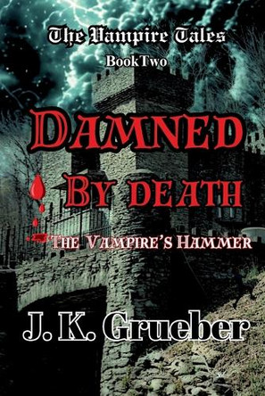 Damned by Death: The Vampire's Hammer J K Grueber 9781965796092