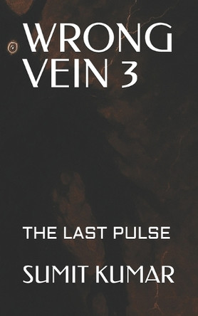 Wrong Vein 3: The Last Pulse Sumit Kumar 9798275476781