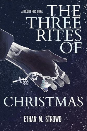 The Three Rites of Christmas: A Holding Files Novel Ethan M Strowd 9781969932007