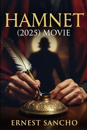 Hamnet (2025) Movie: A Comprehensive Analytical Review Through Acting, Themes, Cinematography, and Narrative Choices Ernest Sancho 9798275394627