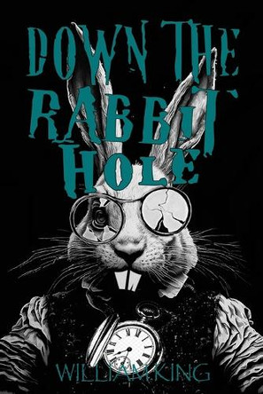 Down The Rabbit Hole William King 9798275218442