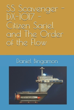 SS Scavenger - DX-1017 - Citizen Sariel and The Order of the Flow Daniel R Bingamon 9798271891700
