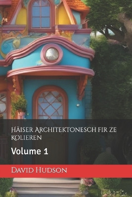 Haiser Architektonesch fir ze Kolieren: Volume 1 David Hudson 9798321034873