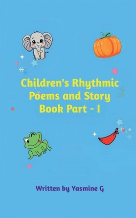 Children's Rhythmic Poems and Story Book Part - I Yasmine G 9798901363829