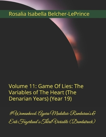#Womanhood: Ayara Mudaliar-Rambaran's & Erik Fagerlund's Third Variable (Dumbstruck): Volume 11: Game Of Lies: The Variables of The Heart (The Denarian Years) (Year 19) Rosalia Isabella Belcher-Leprince 9798287646219