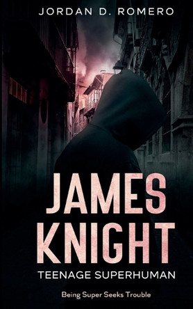 James Knight: Teenage Superhuman - Being Super Seeks Trouble Jordan Romero 9798224302222