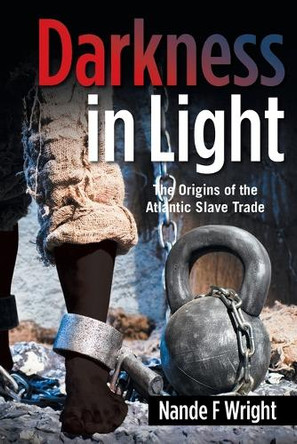 Darkness in Light: The Origins of the Atlantic Slave Trade Nande F Wright 9798369454602