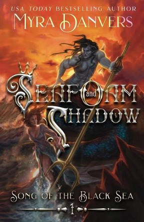 Seafoam and Shadow: A Dark Merman Romance Obsession, Transformation, Forbidden Tides (Song of the Black Sea Book 1): Song of the Black Sea, Book I Myra Danvers 9781989472682