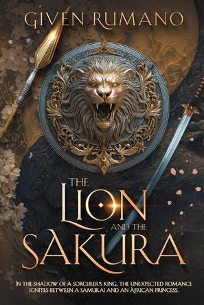The Lion and The Sakura: In the shadow of a sorcerer's king, the unexpected romance ignites between a samurai and an African princess. Given Rumano 9798218753566