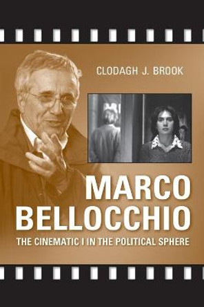 Marco Bellocchio: The Cinematic I in the Political Sphere Clodagh Brook 9780802096517