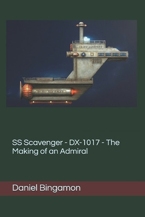 SS Scavenger - DX-1017 - The Making of an Admiral Daniel R Bingamon 9798270716738