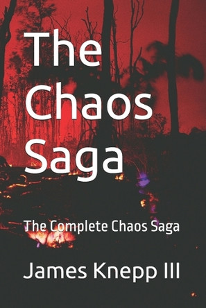 The Chaos Saga: The Complete Chaos Saga James Knepp, III 9798298973823