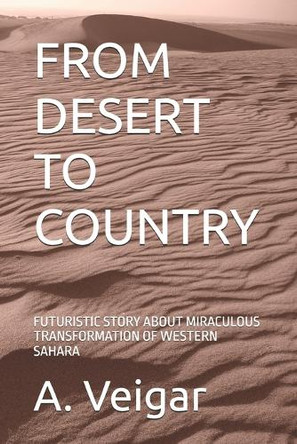 From Desert to Country: Futuristic Story about Miraculous Transformation of Western Sahara A Veigar 9798274105354