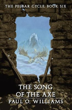 The Song of the Axe: The Pelbar Cycle, Book Six Paul O. Williams 9780803298460