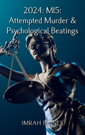 2024: MI5: Attempted Murder & Psychological Beatings Imrah Baines 9781835638149