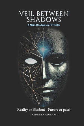 Veil Between Shadows: Reality or illusion? Future or past? Randeer Adikari 9798275156164
