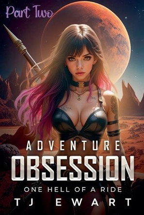 Adventure Obsession "One Hell of a Ride" Part 2 Tj Ewart 9798232843236