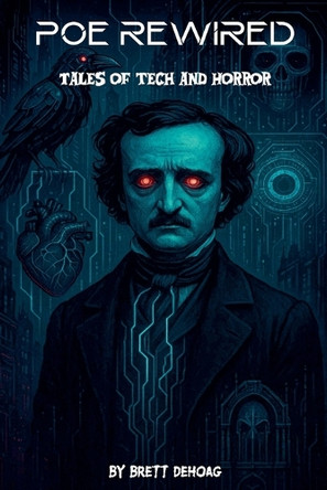 Poe Rewired: Tales of Tech and Horror Brett Dehoag 9798231817511
