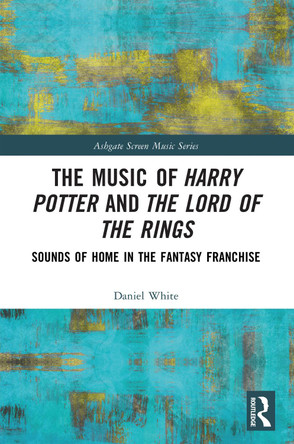 The Music of Harry Potter and The Lord of the Rings: Sounds of Home in the Fantasy Franchise Daniel White 9781032034157