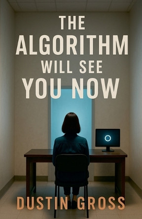 The Algorithm Will See You Now Dustin Gross 9798232717674