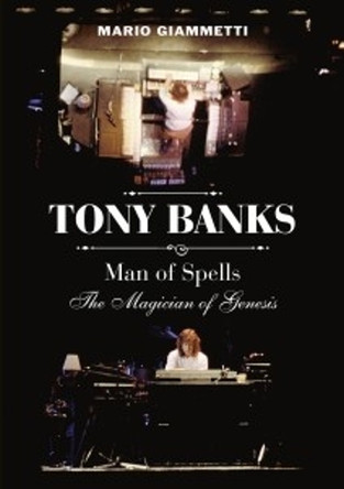 Tony Banks: Man of Spells - The Magician of Genesis Mario Giammetti 9781919242804