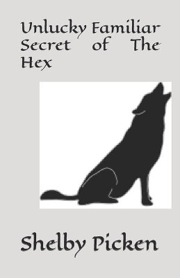 Unlucky Familiar Secret of The Hex: By: Shelby Kay Picken Shelby Kay Picken 9798640761924