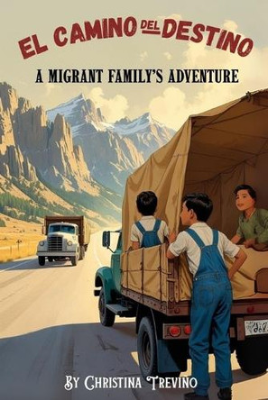 El Camino del Destino: A Migrant Family's Adventure Christina Trevino 9798292388586